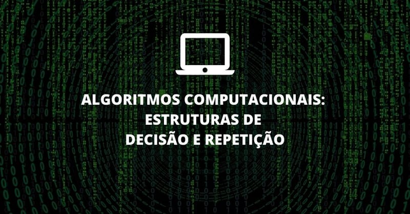 Algoritmos Computacionais: Estruturas de decisão e repetição