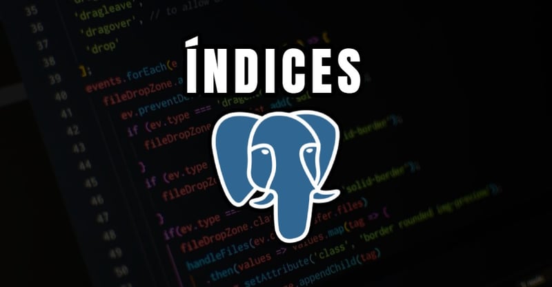 Como criar e otimizar índices no PostgreSQL