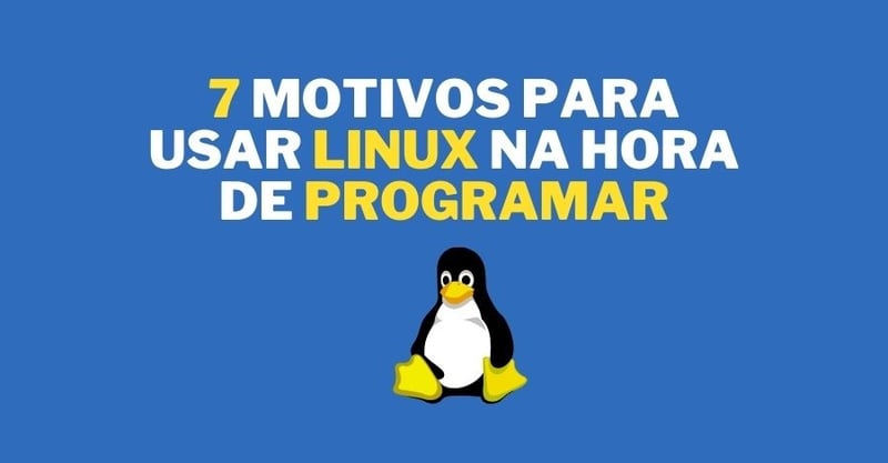 7 Motivos para usar LINUX na hora de PROGRAMAR