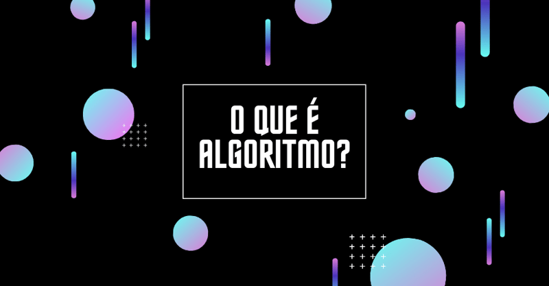 O que é algoritmo? Visão geral e técnica