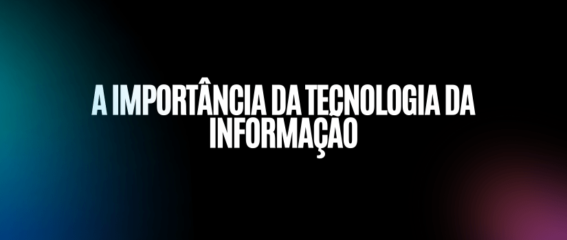 A importância da tecnologia da informação