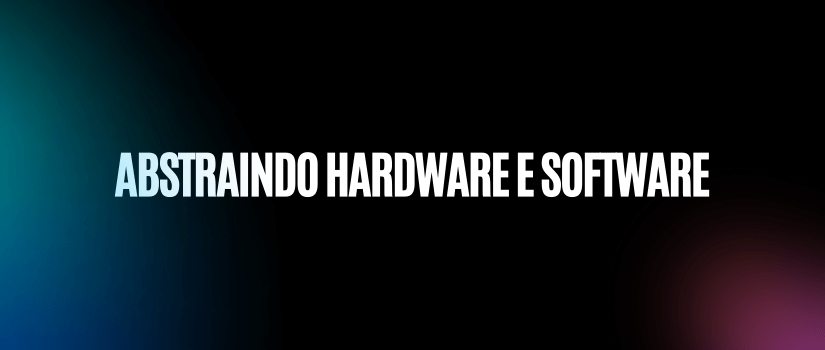 Abstraindo hardware e software