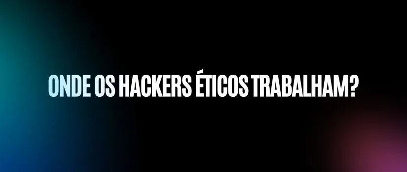 Onde os hackers eticos trabalham