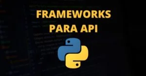 8 frameworks Python populares para construir API